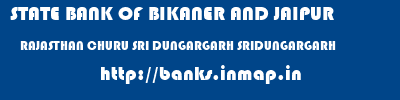STATE BANK OF BIKANER AND JAIPUR  RAJASTHAN CHURU SRI DUNGARGARH SRIDUNGARGARH  banks information 
